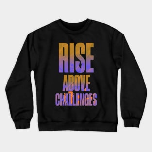 Encouraging Quotes - Rise ABove Challenges Crewneck Sweatshirt